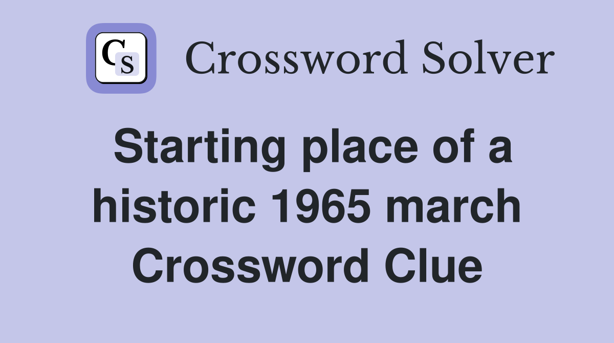 Starting place of a historic 1965 march Crossword Clue