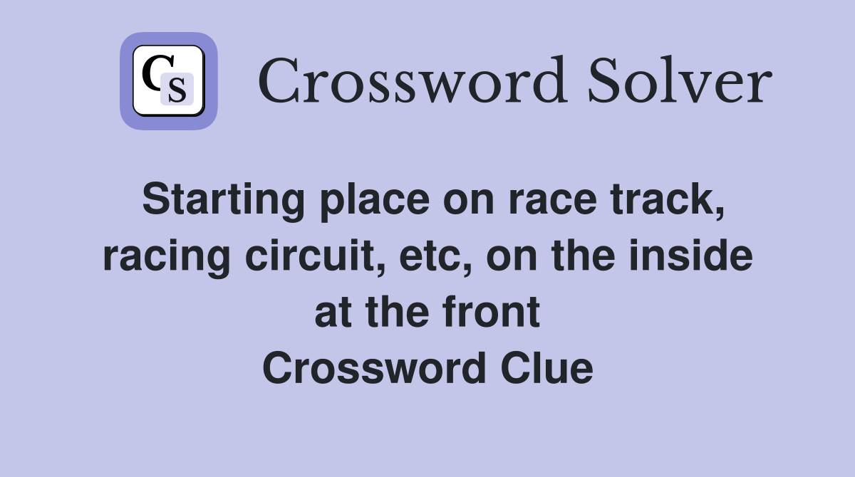 Starting place on race track, racing circuit, etc, on the inside at the front Crossword Clue
