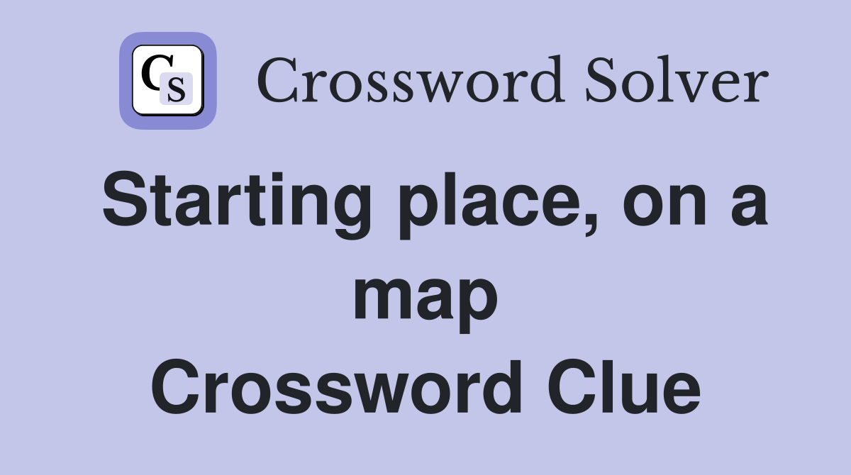 Starting place, on a map Crossword Clue