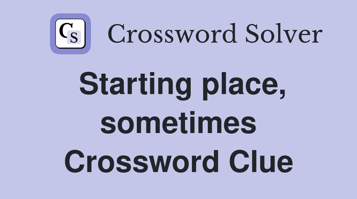 Starting place, sometimes Crossword Clue