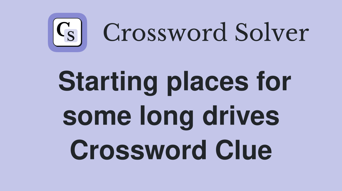 Starting places for some long drives Crossword Clue