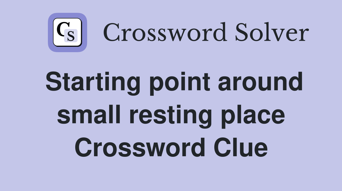 Starting point around small resting place Crossword Clue