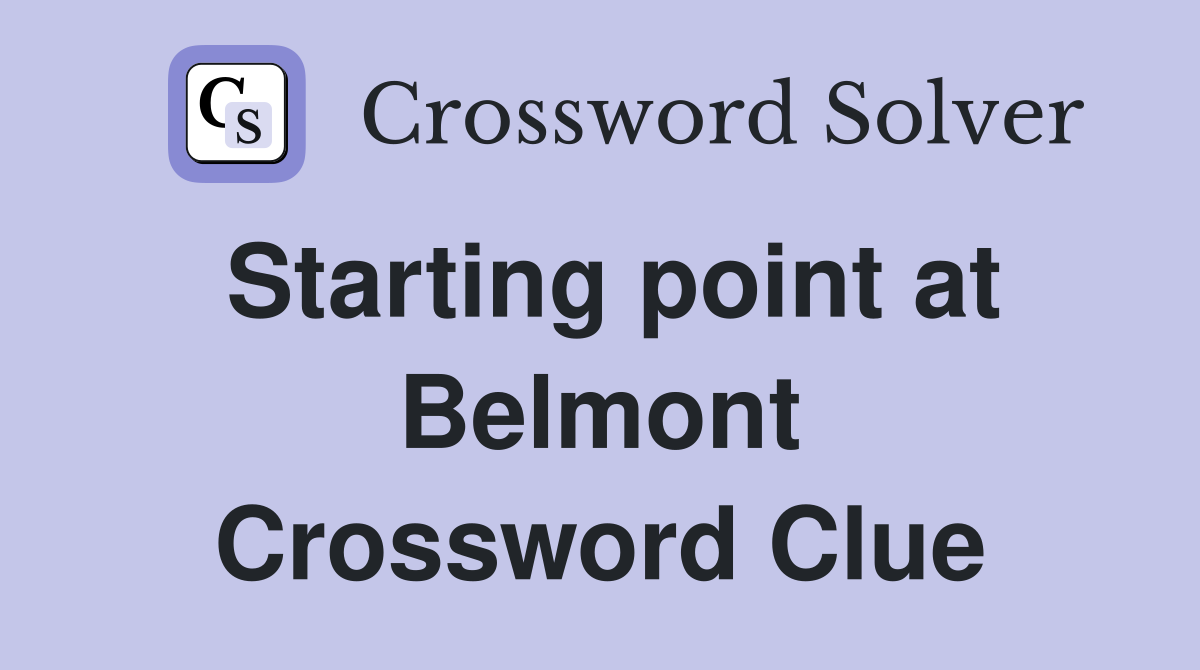 Starting point at Belmont Crossword Clue