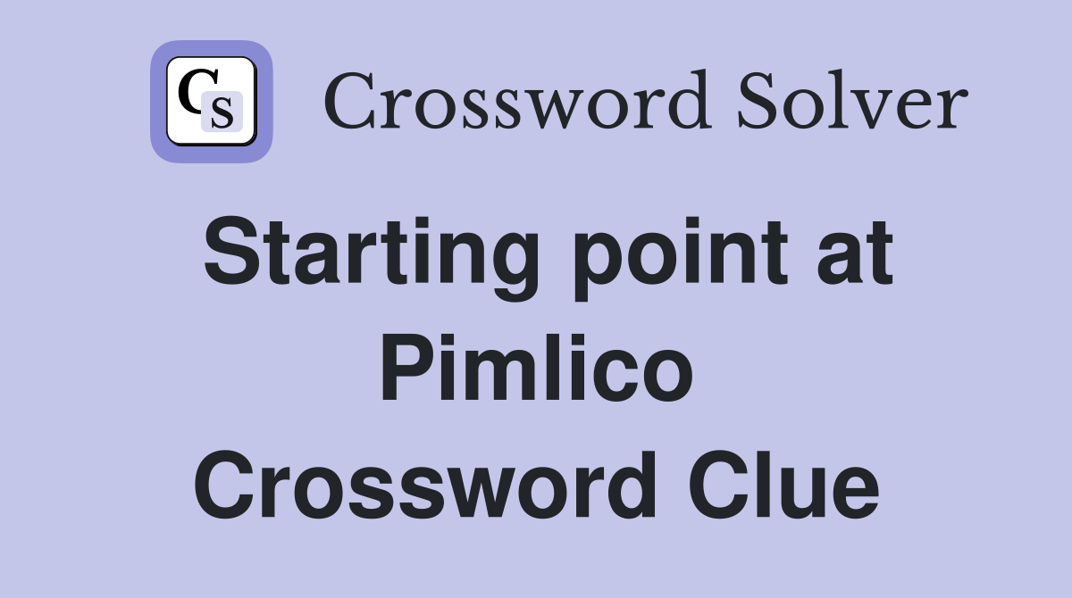 Starting point at Pimlico Crossword Clue