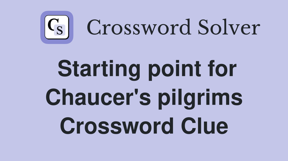Starting point for Chaucer's pilgrims Crossword Clue