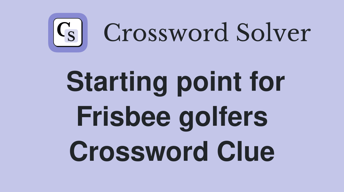 Starting point for Frisbee golfers Crossword Clue