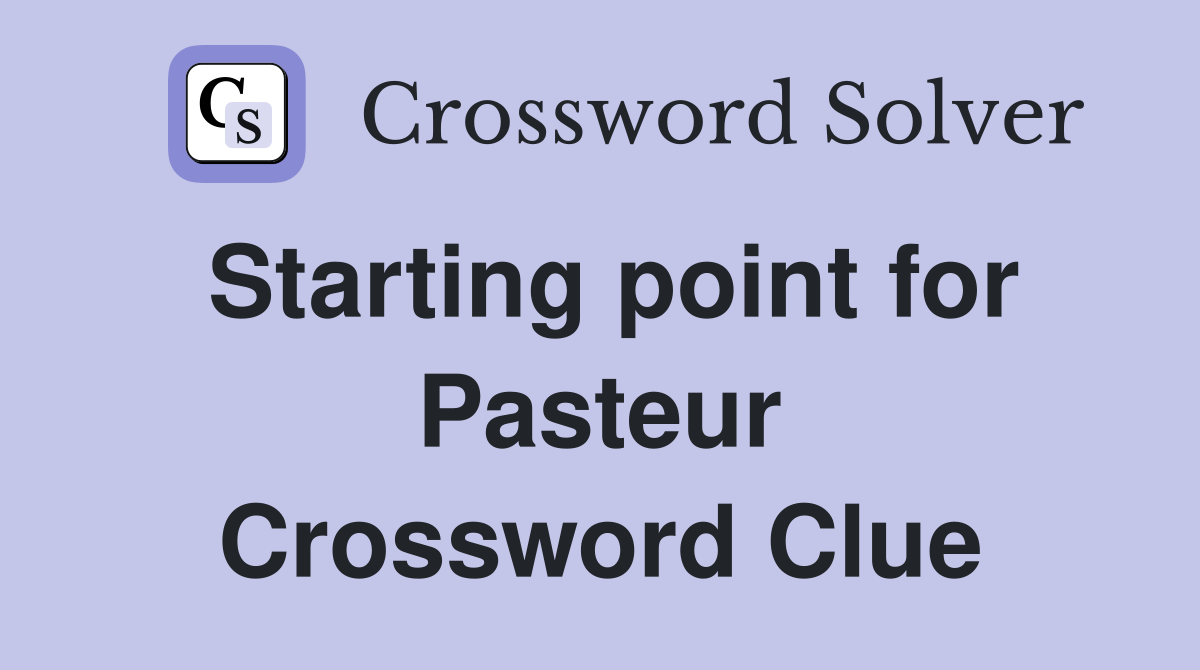 Starting point for Pasteur Crossword Clue