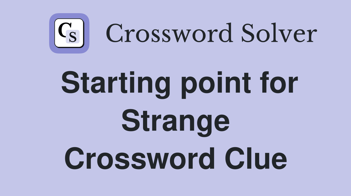 Starting point for Strange Crossword Clue
