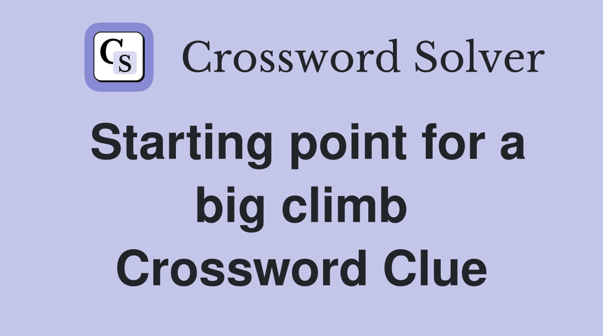 Starting point for a big climb Crossword Clue