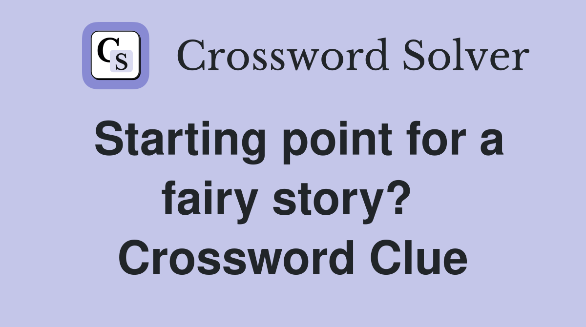 Starting point for a fairy story?  Crossword Clue