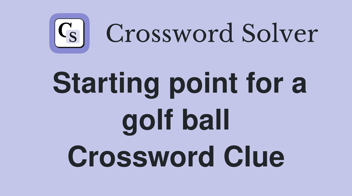 Starting point for a golf ball Crossword Clue