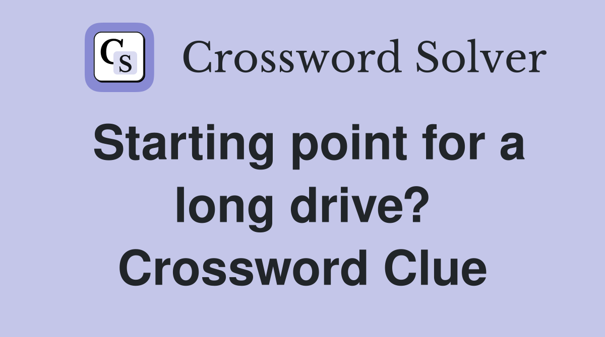 Starting point for a long drive? Crossword Clue