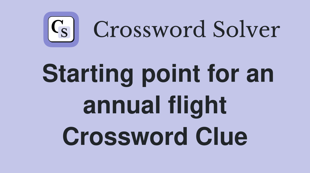 Starting point for an annual flight Crossword Clue