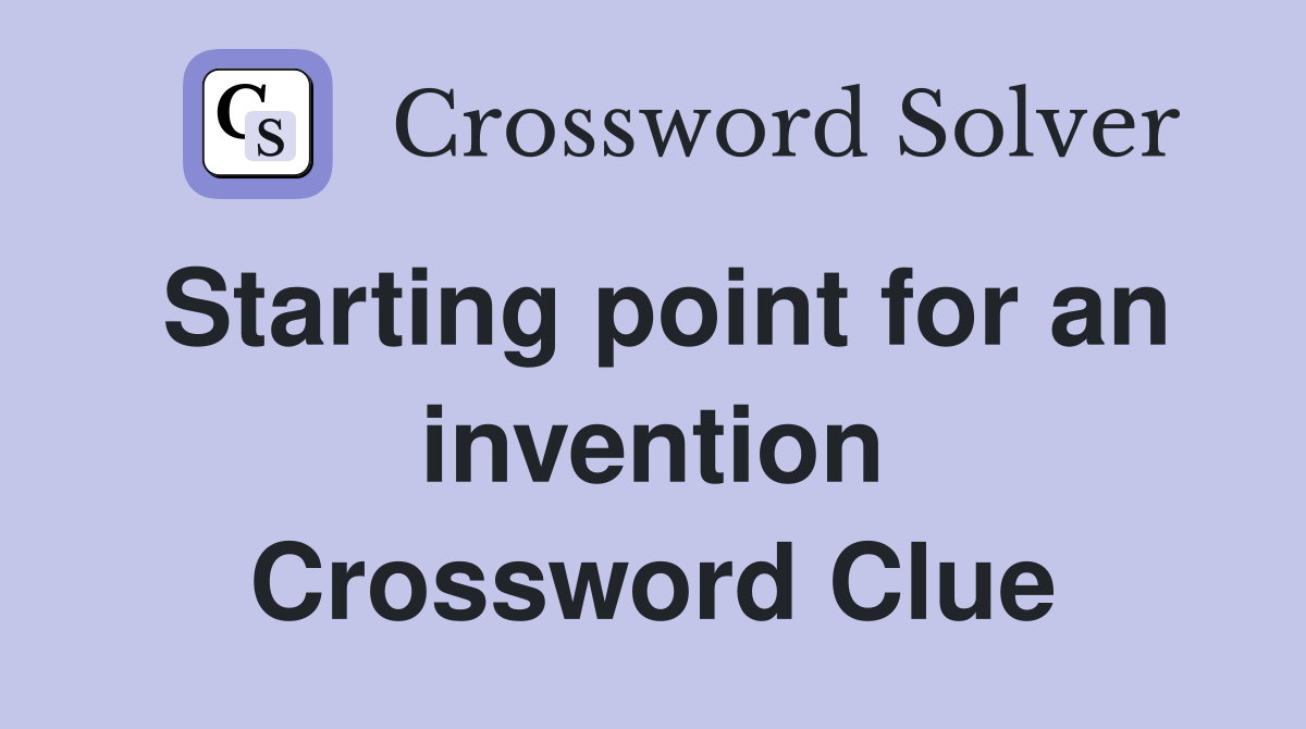 Starting point for an invention Crossword Clue