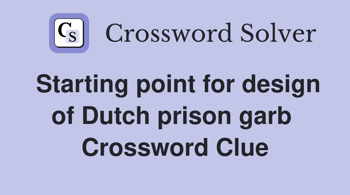 Starting point for design of Dutch prison garb  Crossword Clue