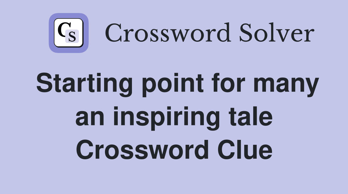Starting point for many an inspiring tale Crossword Clue