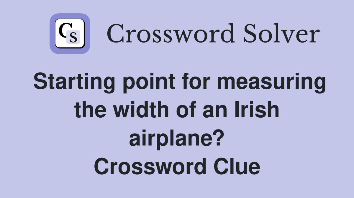 Starting point for measuring the width of an Irish airplane? Crossword Clue