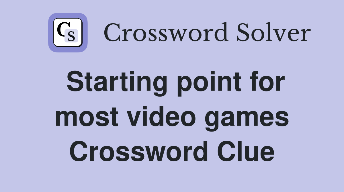 Starting point for most video games Crossword Clue