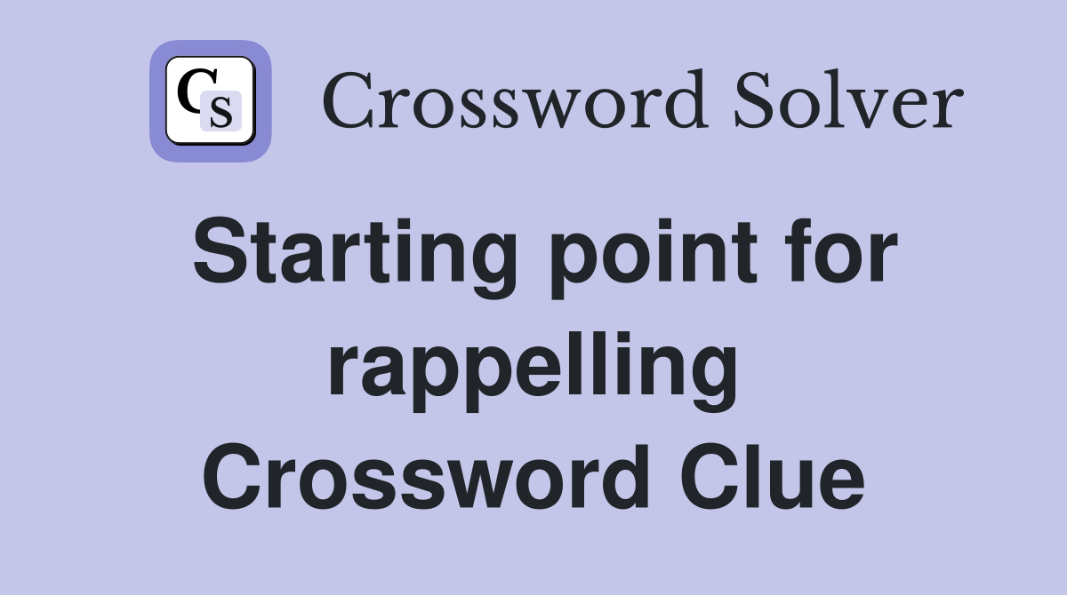 Starting point for rappelling Crossword Clue