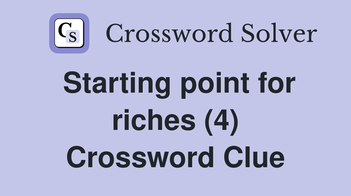 Starting point for riches (4) Crossword Clue