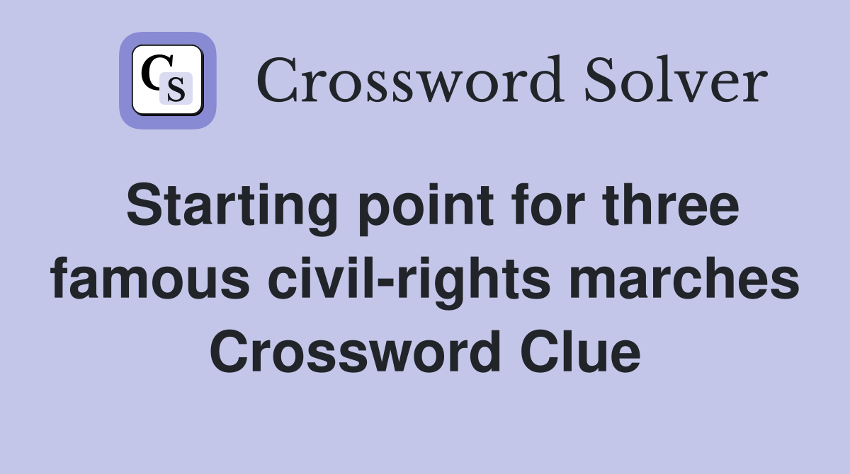 Starting point for three famous civil-rights marches Crossword Clue