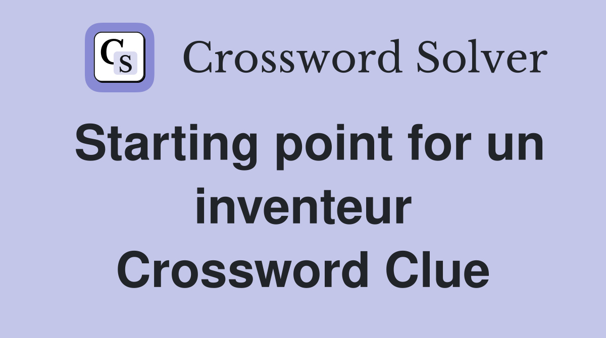 Starting point for un inventeur Crossword Clue