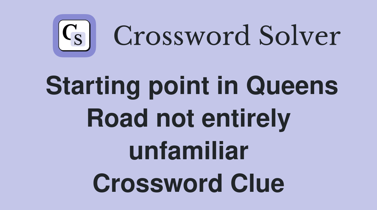 Starting point in Queens Road not entirely unfamiliar Crossword Clue