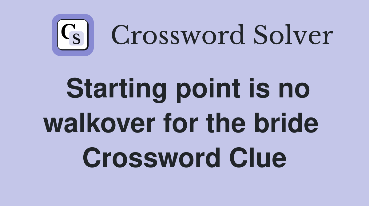 Starting point is no walkover for the bride  Crossword Clue