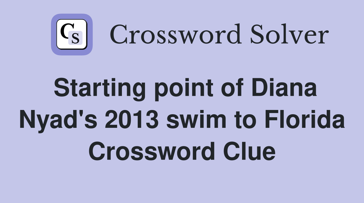 Starting point of Diana Nyad's 2013 swim to Florida Crossword Clue
