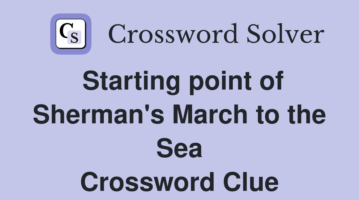 Starting point of Sherman's March to the Sea Crossword Clue