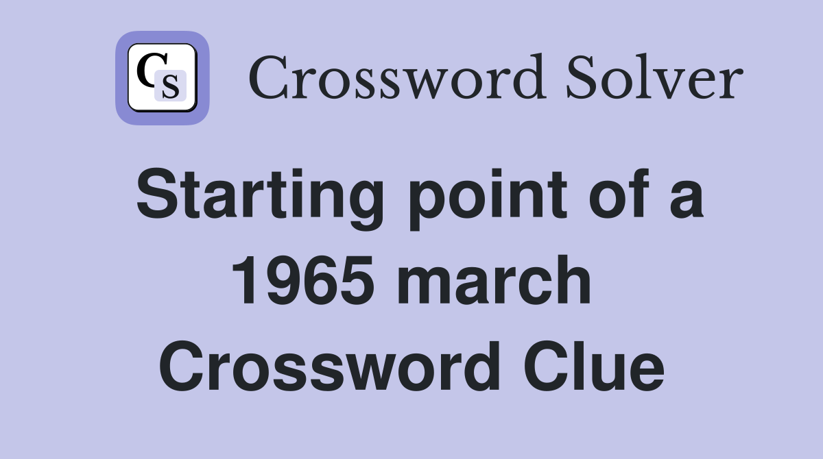Starting point of a 1965 march Crossword Clue