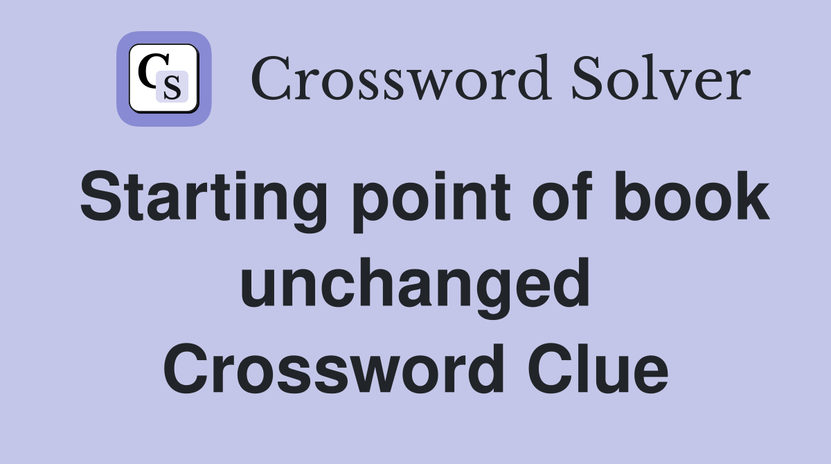 Starting point of book unchanged Crossword Clue