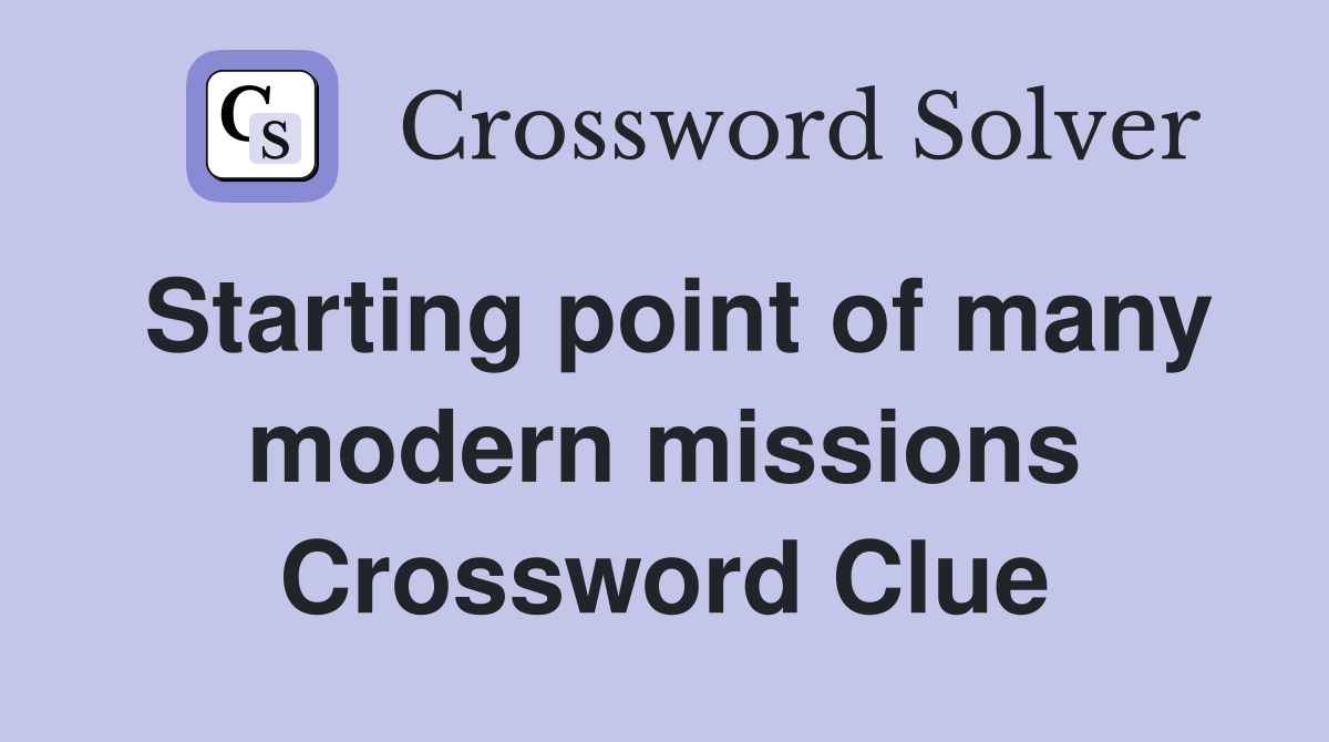 Starting point of many modern missions Crossword Clue