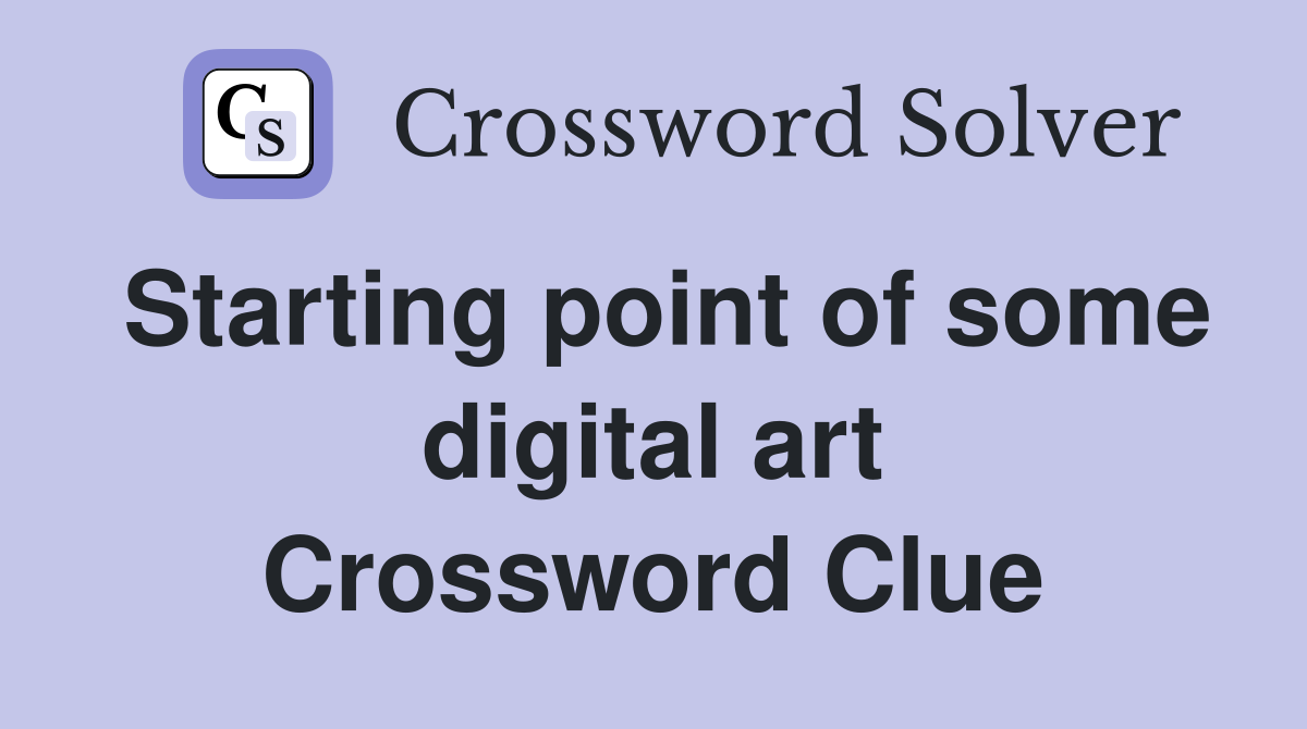 Starting point of some digital art Crossword Clue