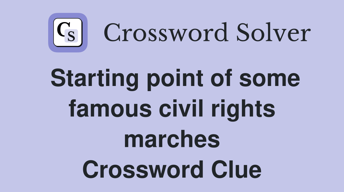 Starting point of some famous civil rights marches Crossword Clue