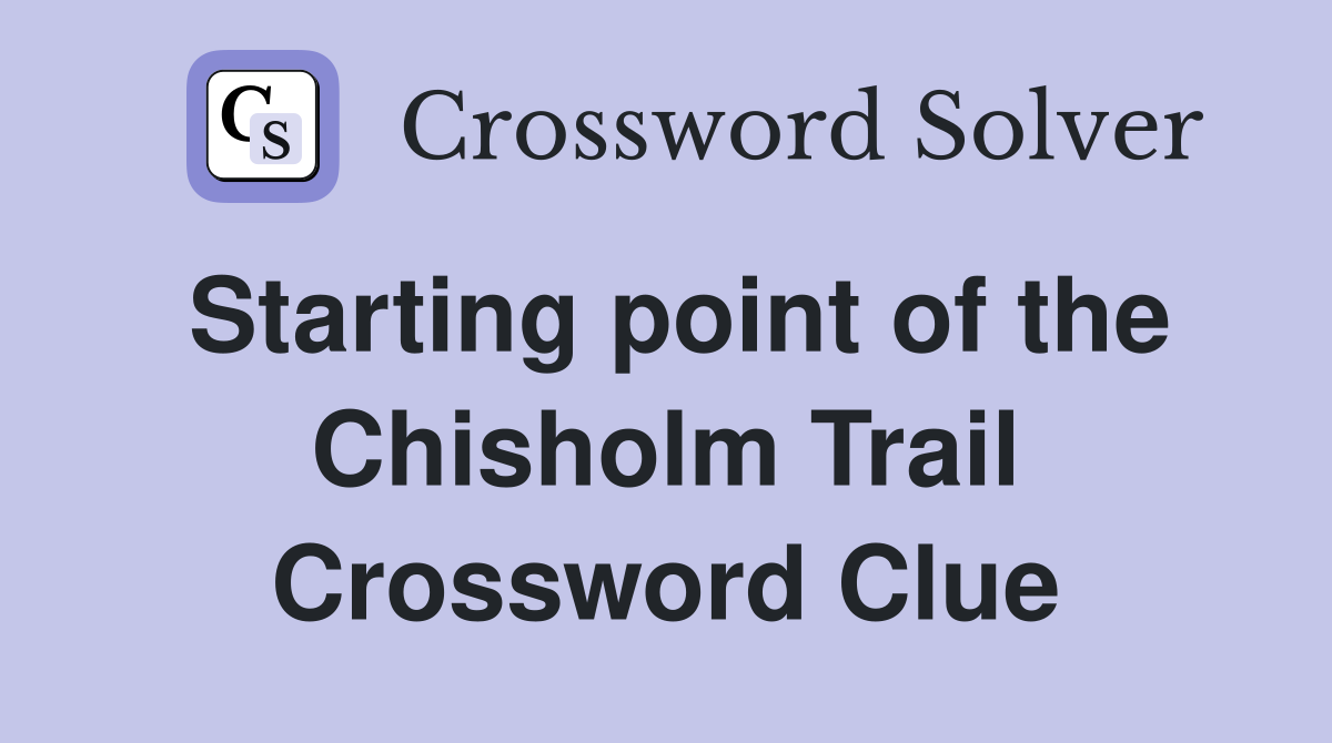 Starting point of the Chisholm Trail Crossword Clue