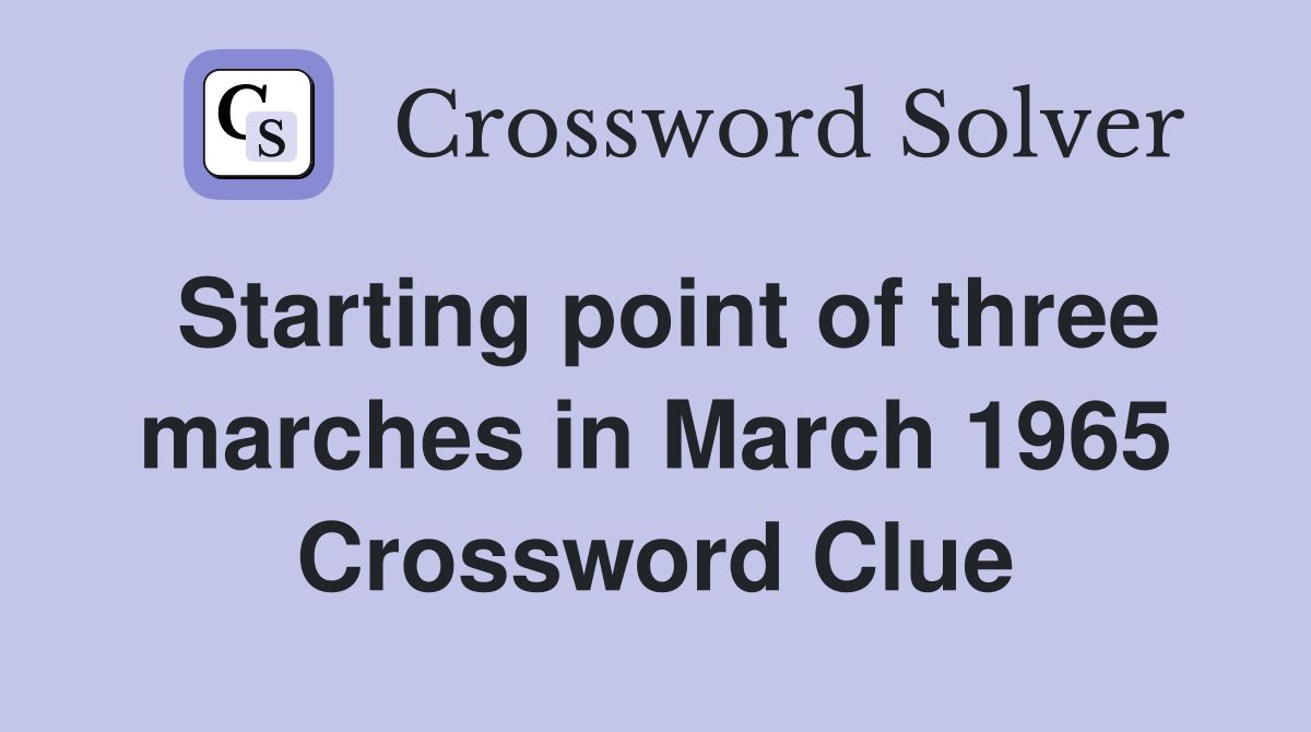 Starting point of three marches in March 1965 Crossword Clue