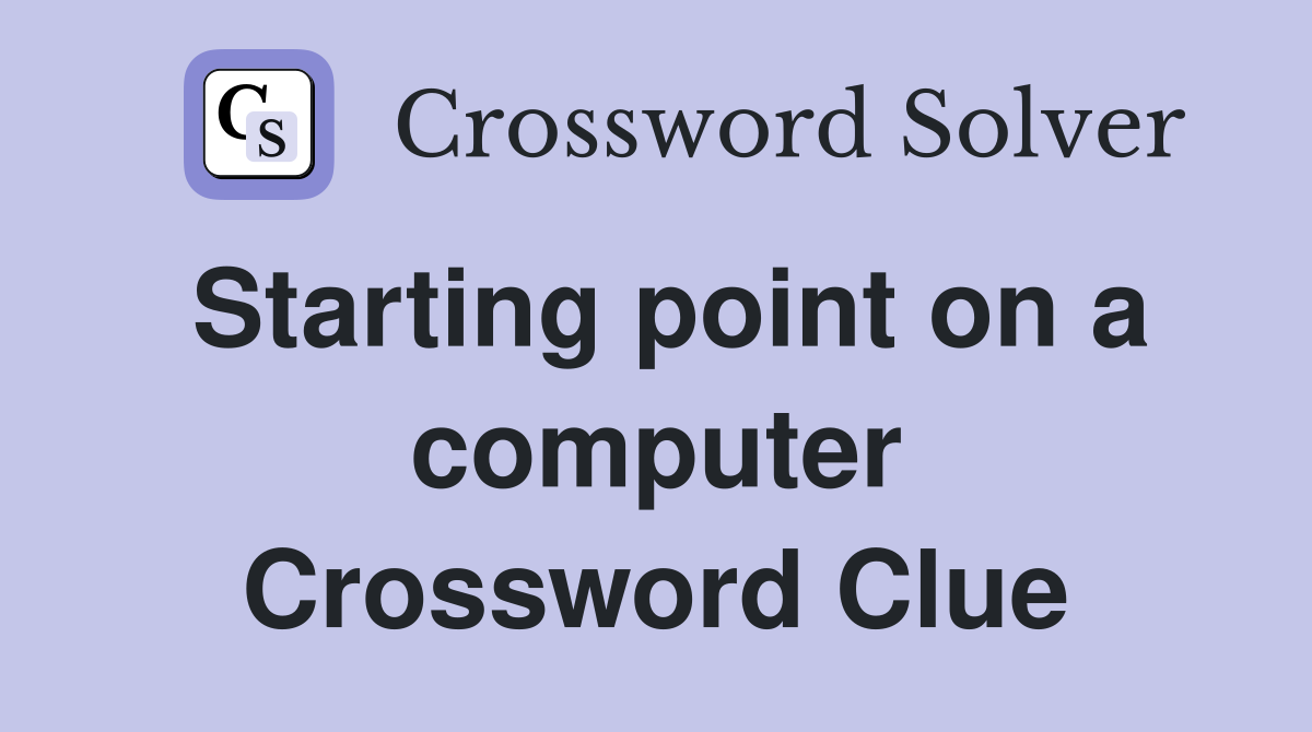 Starting point on a computer Crossword Clue
