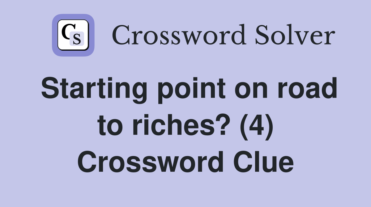 Starting point on road to riches? (4) Crossword Clue