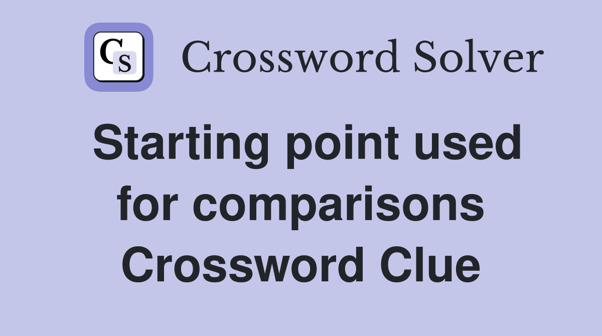 Starting point used for comparisons Crossword Clue