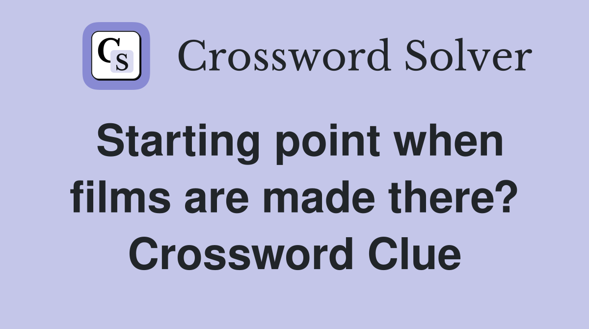 Starting point when films are made there? Crossword Clue