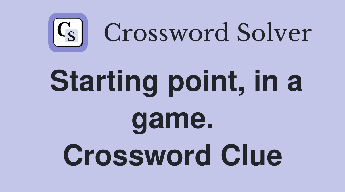 Starting point, in a game. Crossword Clue