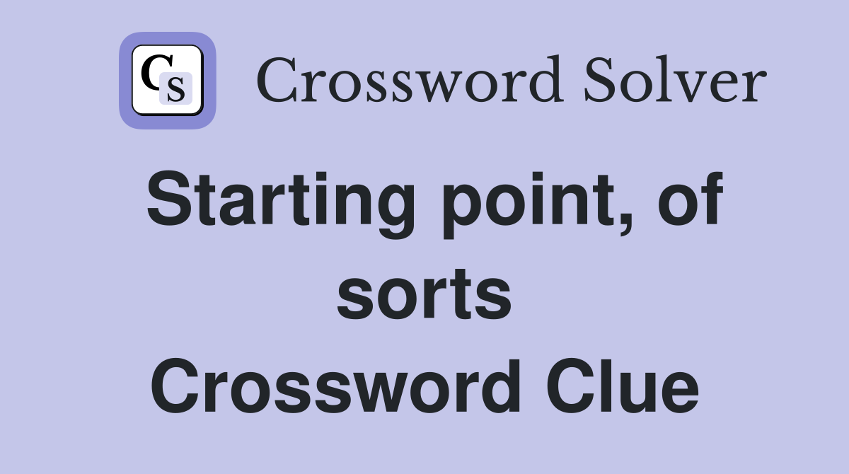 Starting point, of sorts Crossword Clue