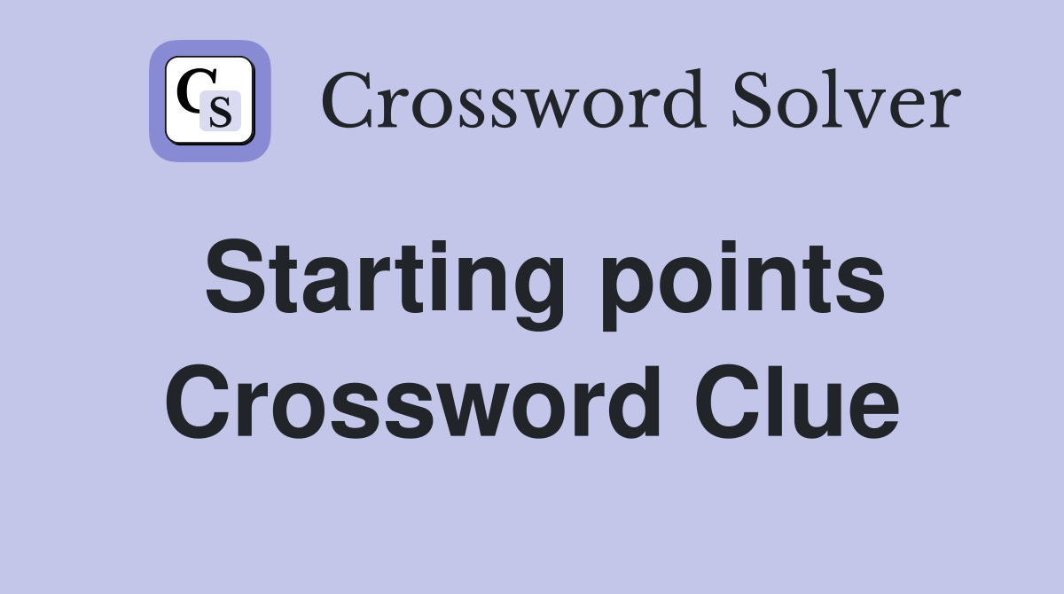 Starting points Crossword Clue