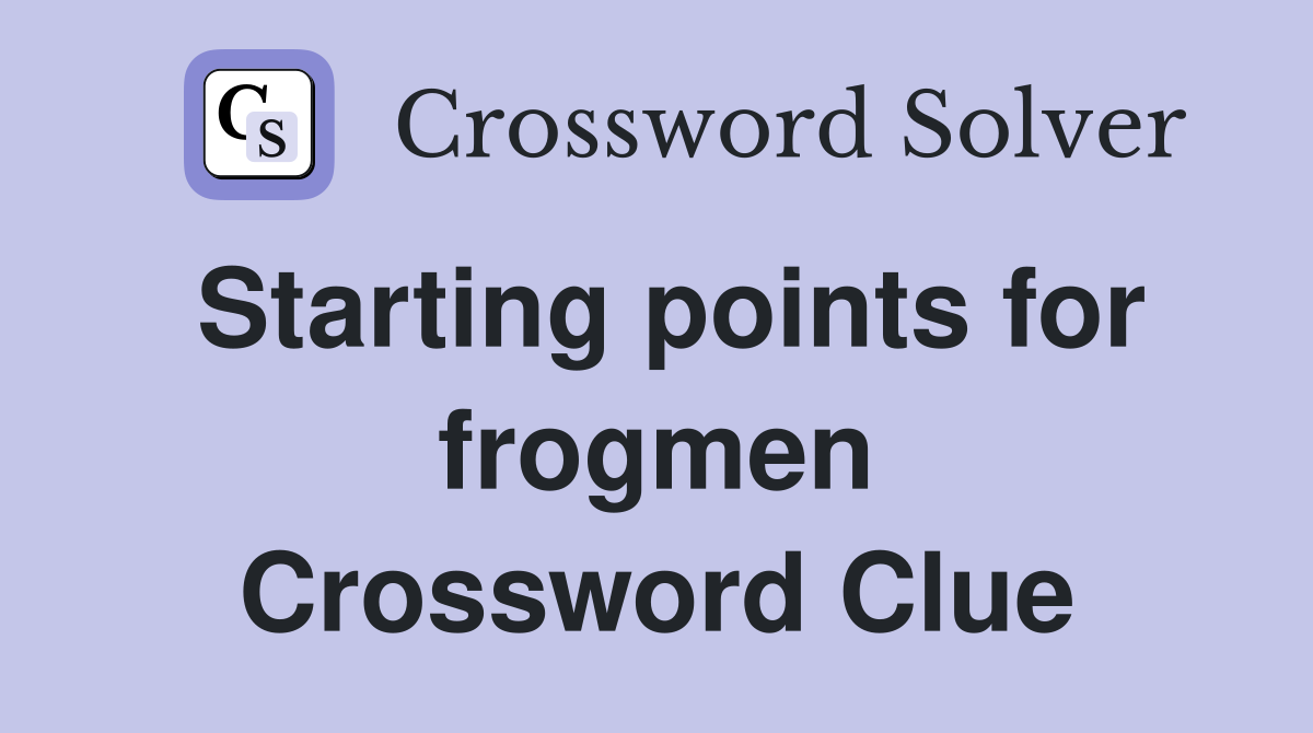 Starting points for frogmen Crossword Clue