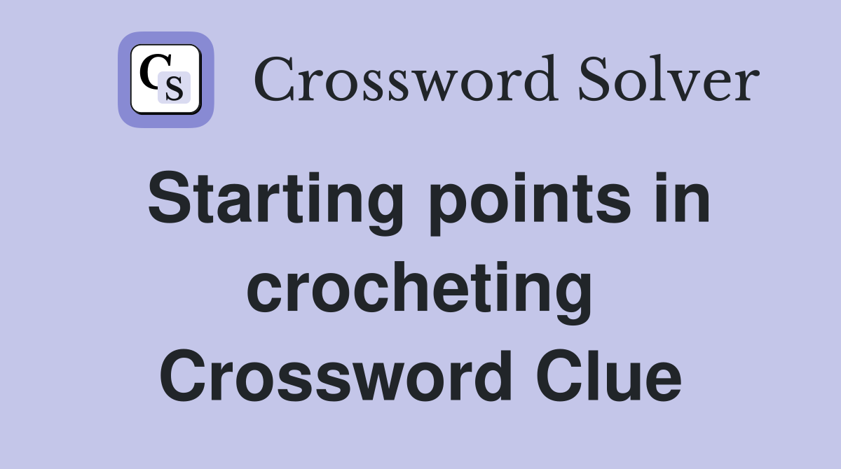 Starting points in crocheting Crossword Clue