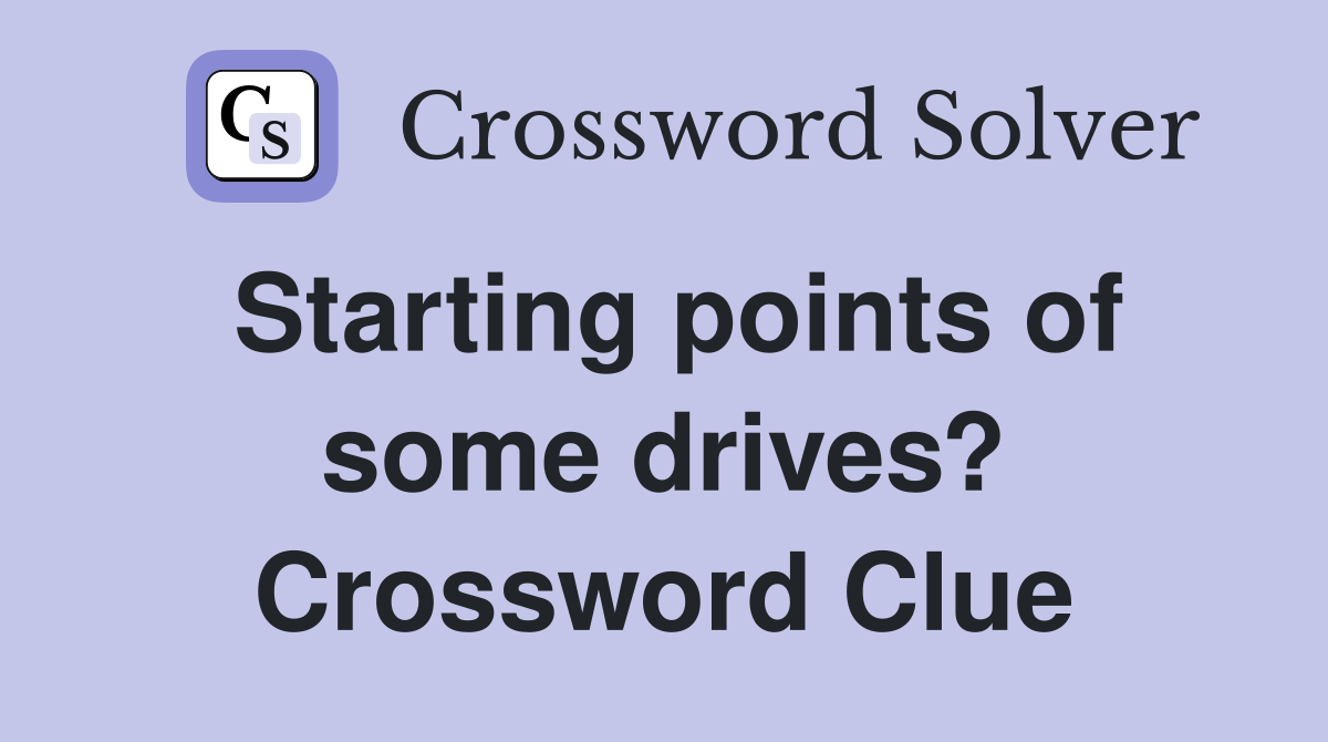 Starting points of some drives? Crossword Clue