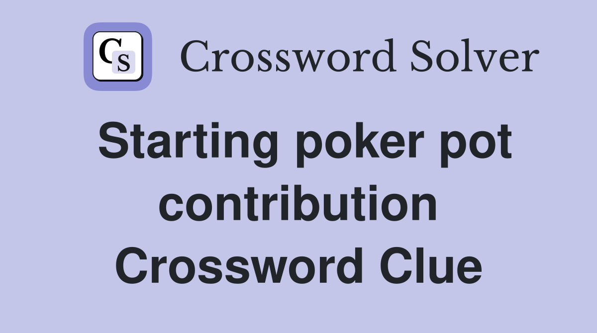 Starting poker pot contribution Crossword Clue