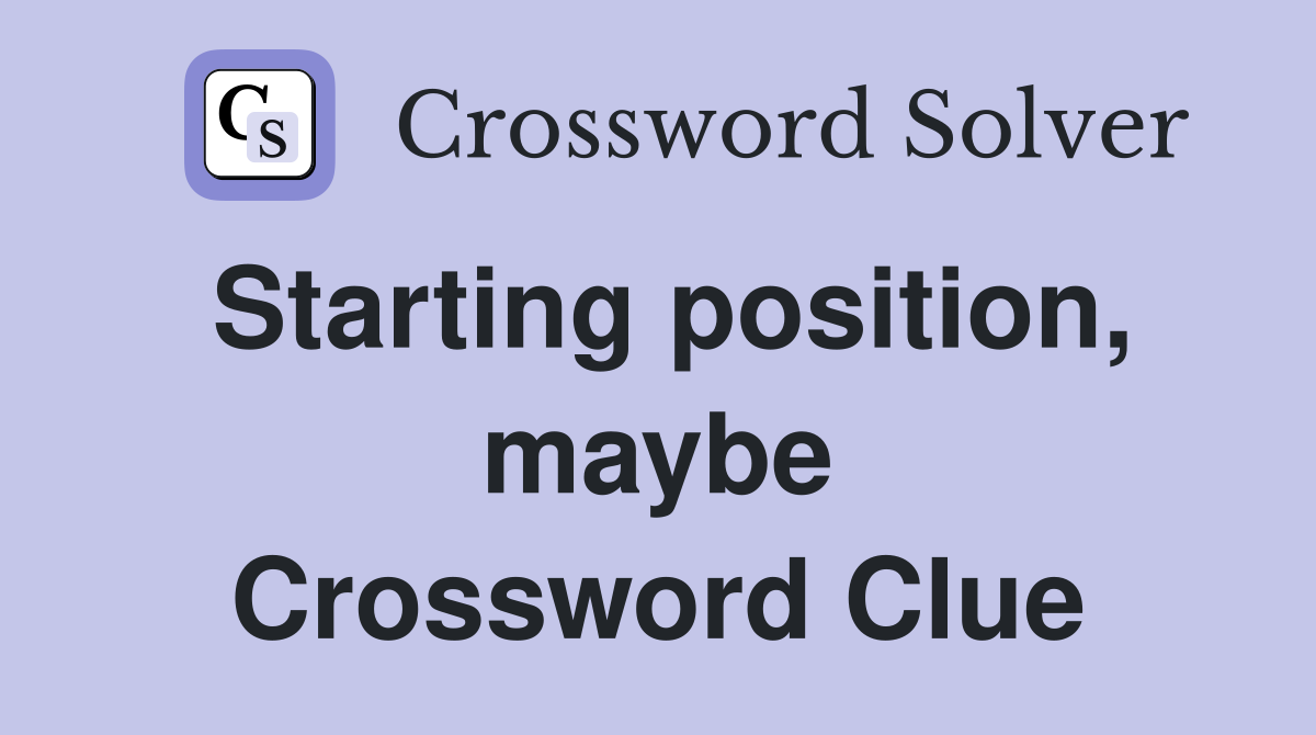 Starting position, maybe Crossword Clue