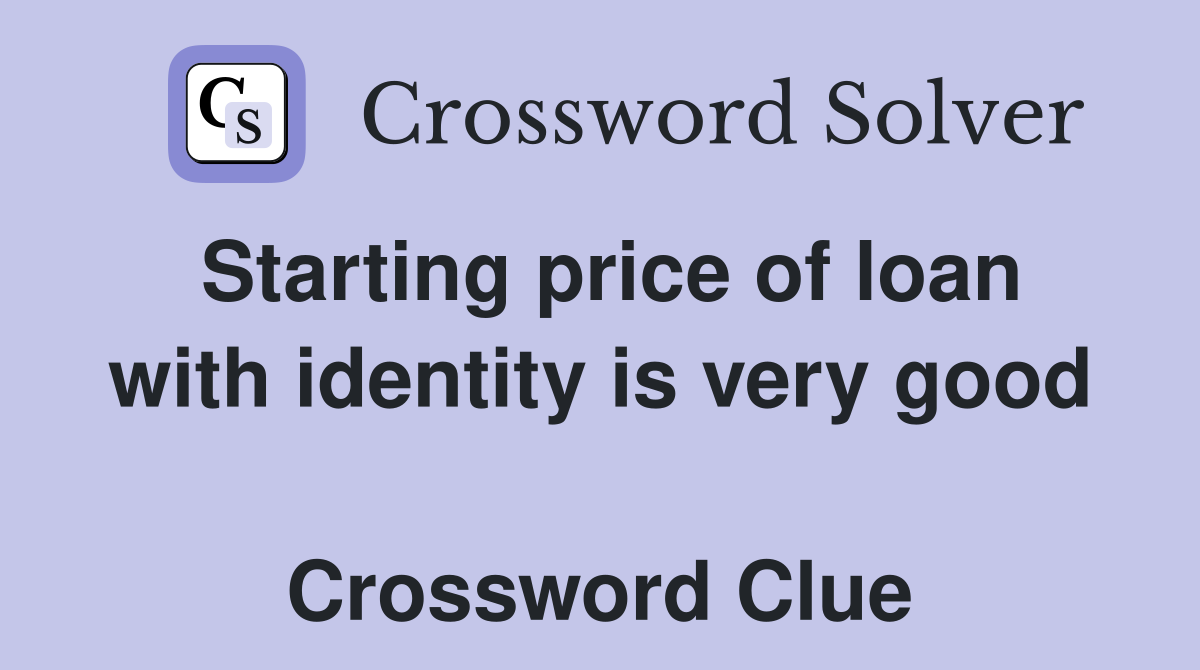 Starting price of loan with identity is very good  Crossword Clue